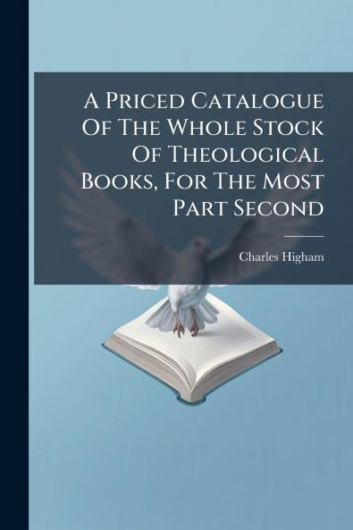 A Priced Catalogue Of The Whole Stock Of Theological Books For The Most Part Second