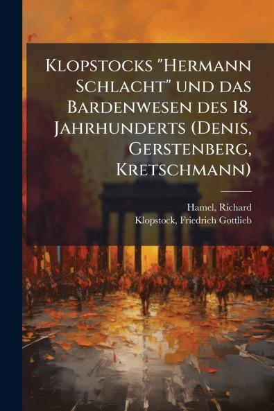 Klopstocks Hermann Schlacht und das Bardenwesen des 18. Jahrhunderts (Denis Gerstenberg Kretschmann)