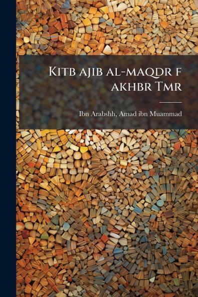 Kitb ajib al-maqdr f akhbr Tmr