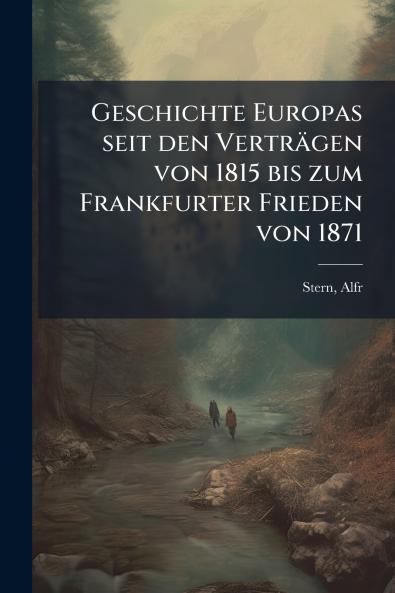 Geschichte Europas seit den Verträgen von 1815 bis zum Frankfurter Frieden von 1871