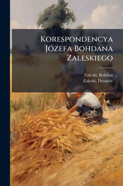 Korespondencya Józefa Bohdana Zaleskiego
