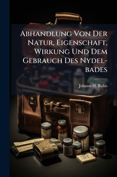 Abhandlung Von Der Natur Eigenschaft Wirkung Und Dem Gebrauch Des Nydel-bades