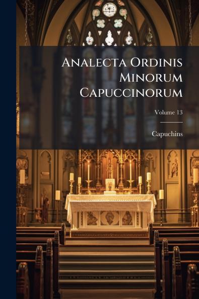 Analecta Ordinis Minorum Capuccinorum; Volume 13