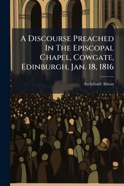 A Discourse Preached In The Episcopal Chapel Cowgate Edinburgh Jan. 18 1816