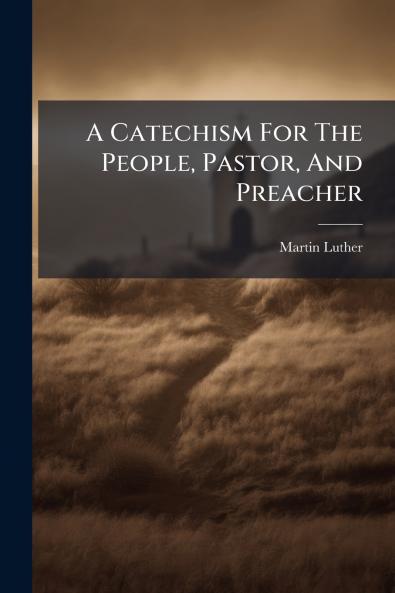 A Catechism For The People Pastor And Preacher