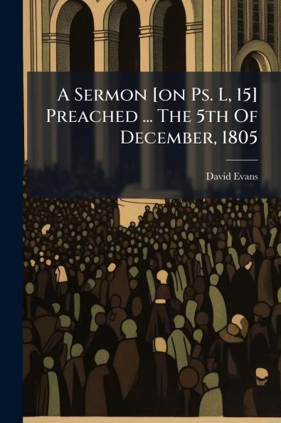A Sermon [on Ps. L 15] Preached ... The 5th Of December 1805