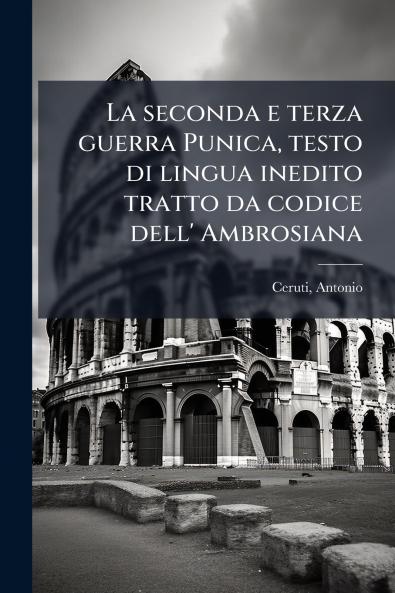 La seconda e terza guerra Punica testo di lingua inedito tratto da codice dell' Ambrosiana