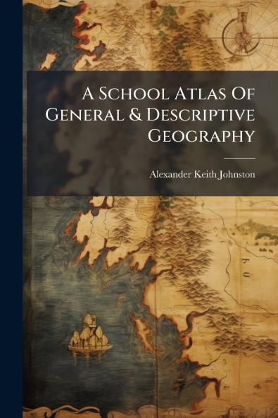 A School Atlas Of General & Descriptive Geography