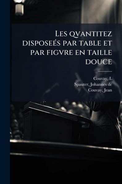 Les qvantitez disposeés par table et par figvre en taille douce