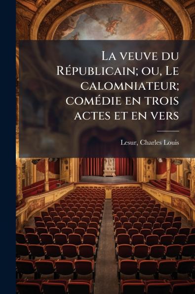 La veuve du Républicain; ou Le calomniateur; comédie en trois actes et en vers