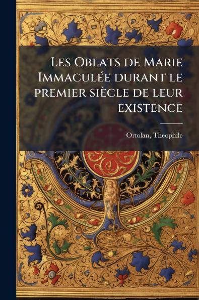 Les Oblats de Marie Immaculée durant le premier siècle de leur existence