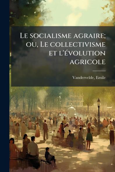 Le socialisme agraire; ou Le collectivisme et l'évolution agricole