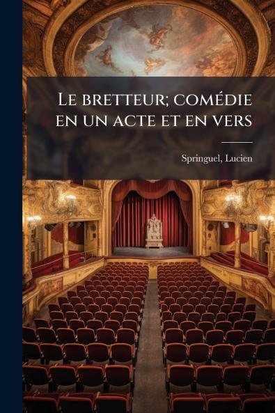Le bretteur; comédie en un acte et en vers