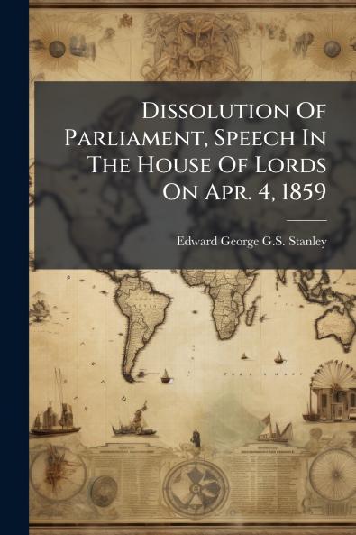 Dissolution Of Parliament Speech In The House Of Lords On Apr. 4 1859