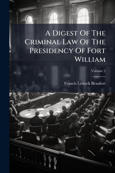 A Digest Of The Criminal Law Of The Presidency Of Fort William
