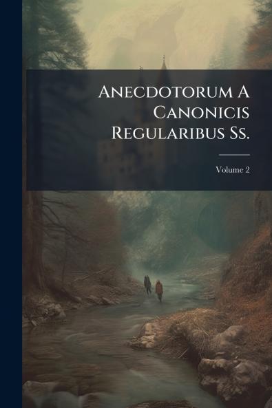 Anecdotorum A Canonicis Regularibus Ss.