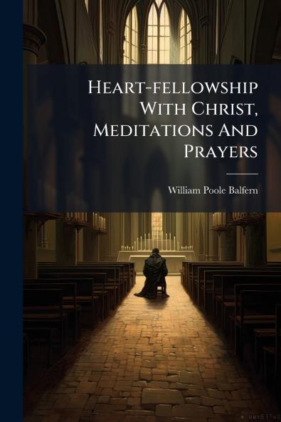 Heart-fellowship With Christ Meditations And Prayers
