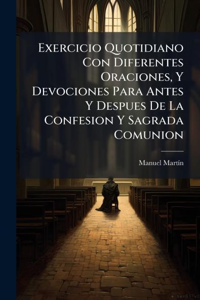 Exercicio Quotidiano Con Diferentes Oraciones Y Devociones Para Antes Y Despues De La Confesion Y Sagrada Comunion