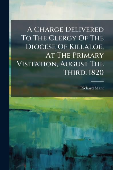 A Charge Delivered To The Clergy Of The Diocese Of Killaloe At The Primary Visitation August The Third 1820