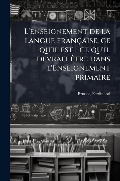 L'enseignement de la langue française ce qu'il est - ce qu'il devrait être dans l'Enseignement primaire