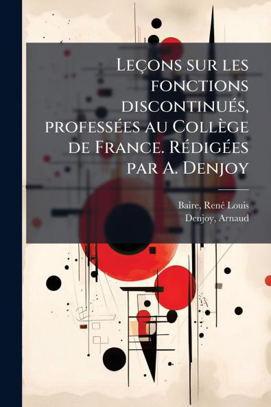 Leçons sur les fonctions discontinués professées au Collège de France. Rédigées par A. Denjoy