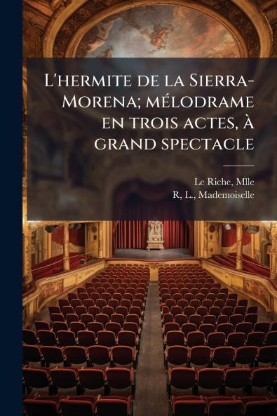 L'hermite de la Sierra-Morena; mélodrame en trois actes à grand spectacle