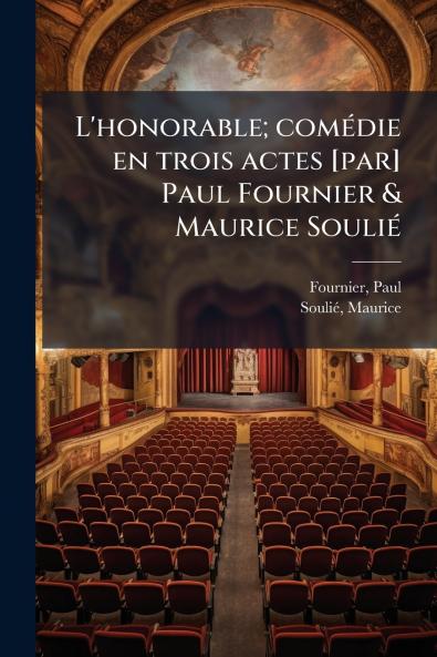 L'honorable; comédie en trois actes [par] Paul Fournier & Maurice Soulié