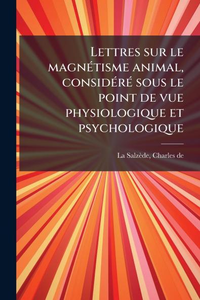 Lettres sur le magnétisme animal considéré sous le point de vue physiologique et psychologique