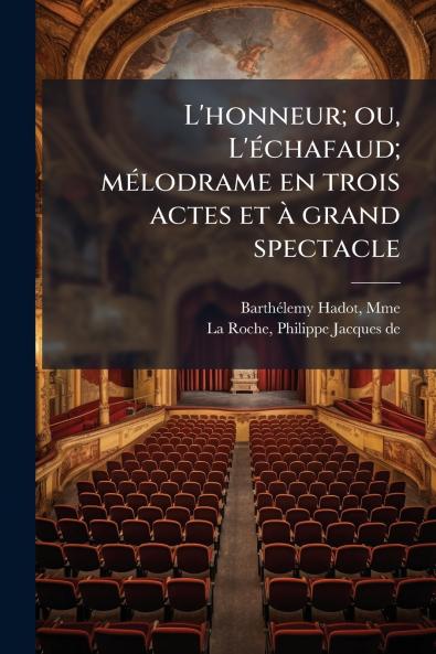 L'honneur; ou L'échafaud; mélodrame en trois actes et à grand spectacle