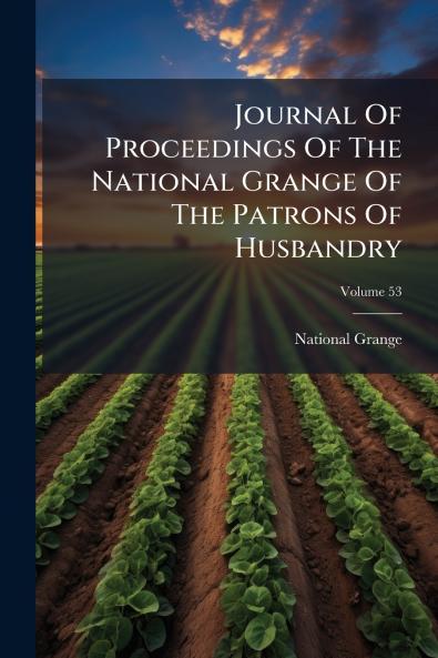 Journal Of Proceedings Of The National Grange Of The Patrons Of Husbandry; Volume 53