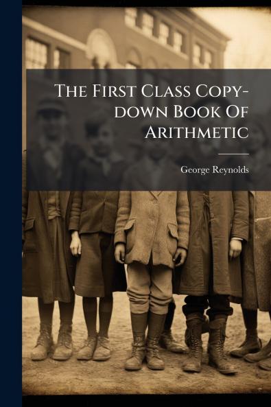 The First Class Copy-down Book Of Arithmetic