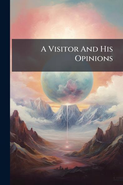 A Visitor And His Opinions
