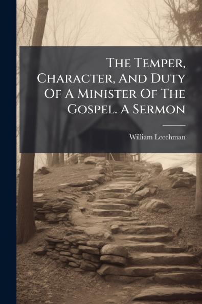 The Temper Character And Duty Of A Minister Of The Gospel. A Sermon