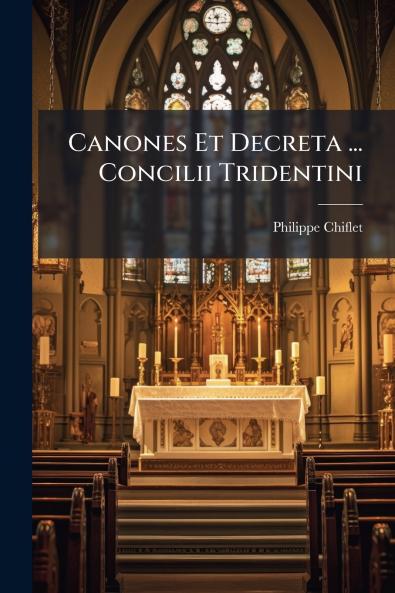 Canones Et Decreta ... Concilii Tridentini