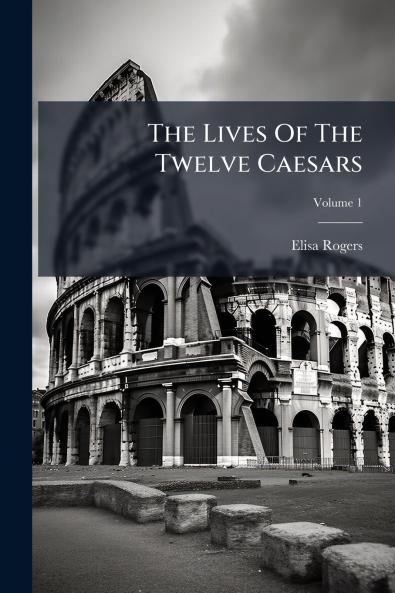 The Lives Of The Twelve Caesars; Volume 1
