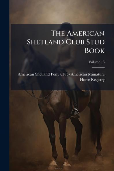 The American Shetland Club Stud Book; Volume 13