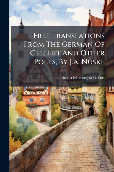 Free Translations From The German Of Gellert And Other Poets By J.a. Nuske