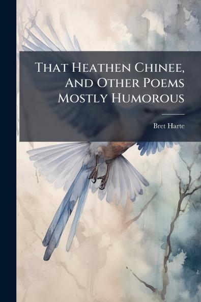 That Heathen Chinee And Other Poems Mostly Humorous