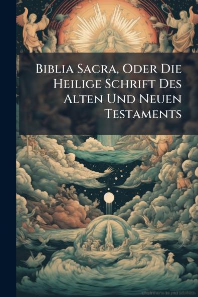 Biblia Sacra Oder Die Heilige Schrift Des Alten Und Neuen Testaments