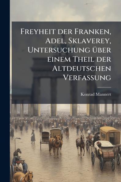 Freyheit der Franken Adel Sklaverey Untersuchung über einem Theil der Altdeutschen Verfassung