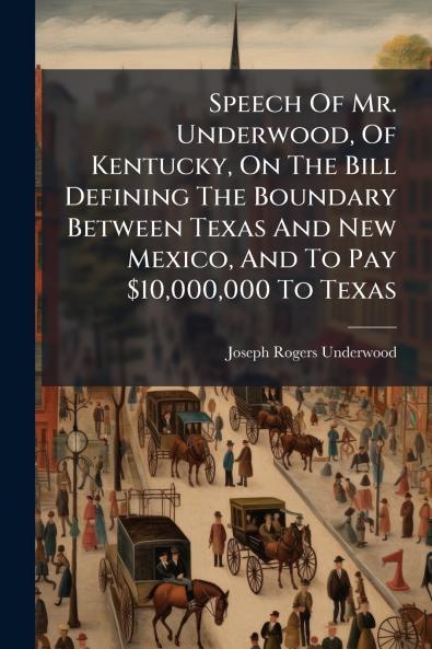 Speech Of Mr. Underwood Of Kentucky On The Bill Defining The Boundary Between Texas And New Mexico And To Pay $10000000 To Texas