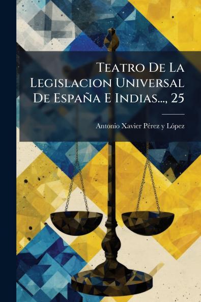 Teatro De La Legislacion Universal De España E Indias... 25