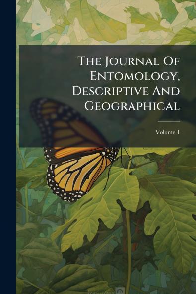 The Journal Of Entomology Descriptive And Geographical; Volume 1