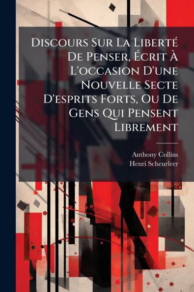 Discours Sur La Liberté De Penser Écrit À L'occasion D'une Nouvelle Secte D'esprits Forts Ou De Gens Qui Pensent Librement