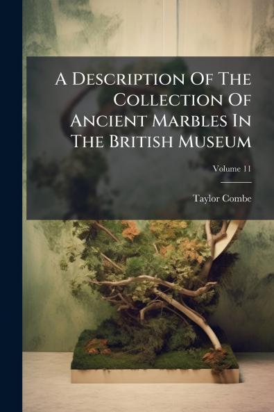 A Description Of The Collection Of Ancient Marbles In The British Museum