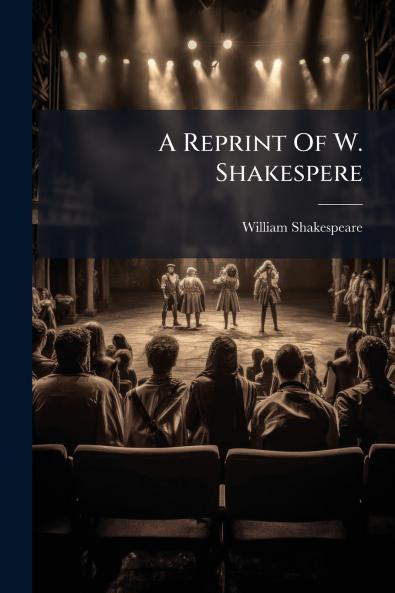 A Reprint Of W. Shakespere