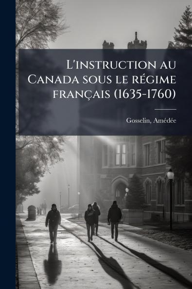 L'instruction au Canada sous le régime français (1635-1760)