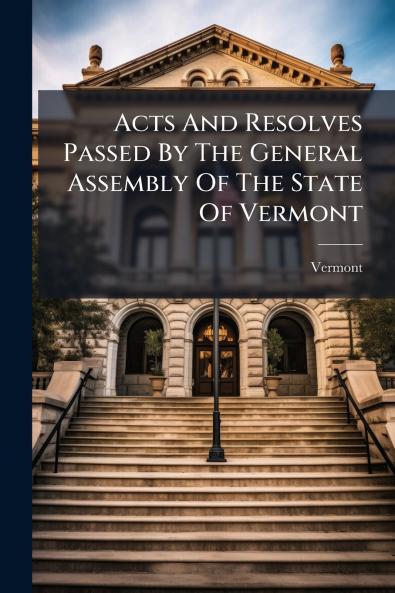 Acts And Resolves Passed By The General Assembly Of The State Of Vermont
