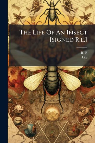 The Life Of An Insect [signed R.e.]