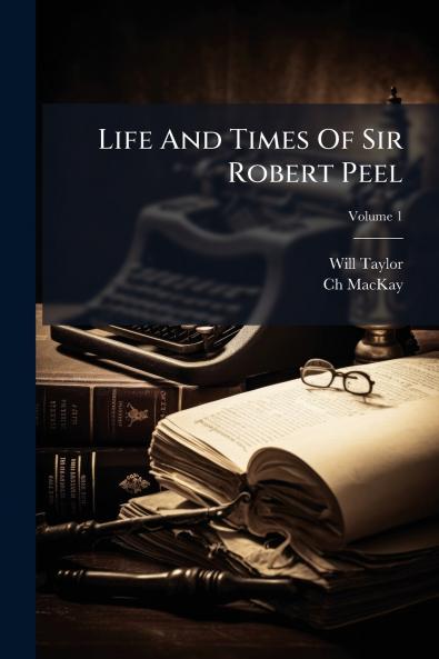 Life And Times Of Sir Robert Peel